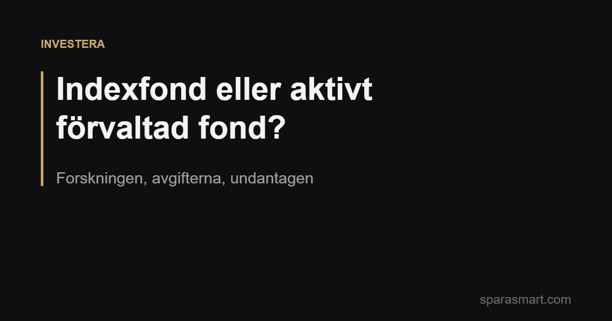 Indexfond eller aktivt förvaltad fond? Forskningen, avgifterna, undantagen
